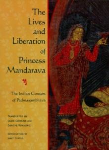 The Lives and Liberation of Princess Mandarava : The Indian Consort of Padmasambhava