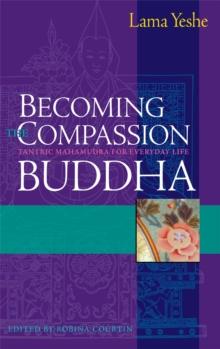 Becoming the Compassion Buddha : Tantric Mahamudra for Everyday Life