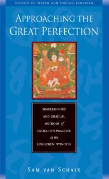 Approaching the Great Perfection : Simultaneous and Gradual Methods of Dzogchen Practice in the Longchen Nyingtig