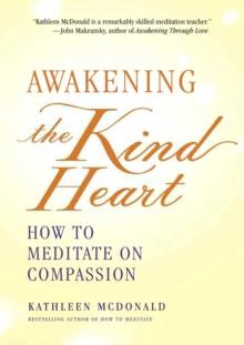 Awakening the Kind Heart : How to Meditate on Compassion