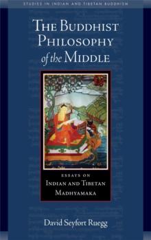 The Buddhist Philosophy of the Middle : Essays on Indian and Tibetan Madhyamaka