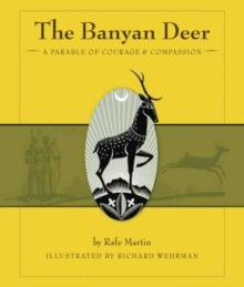 The Banyan Deer : A Parable of Courage and Compassion