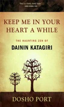 Keep Me in Your Heart a While : The Haunting Zen of Dainin Katagiri