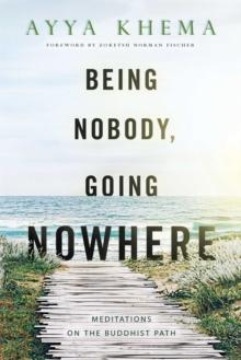 Being Nobody, Going Nowhere : Meditations on the Buddhist Path