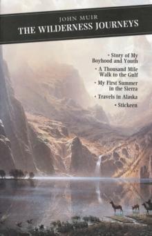 The Wilderness Journeys : The Story of My Boyhood and Youth: A Thousand Mile Walk to the Gulf: My First Summer in the Sierra: Travels in Alaska: Stickeen