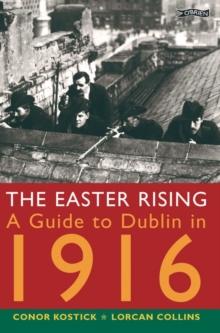 The Easter Rising : A Guide to Dublin in 1916