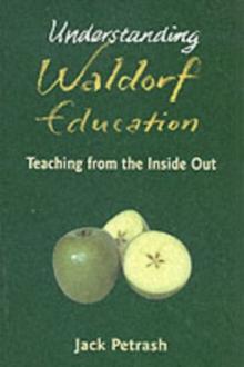 Understanding Waldorf Education : Teaching from the Inside Out