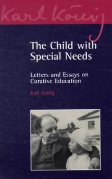 The Child with Special Needs : Letters and Essays on Curative Education