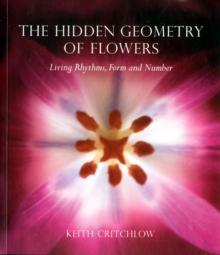 The Hidden Geometry of Flowers : Living Rhythms, Form and Number