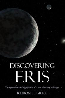 Discovering Eris : The Symbolism and Significance of a New Planetary Archetype