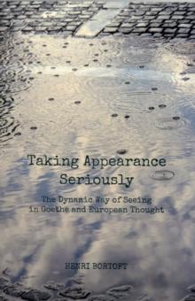 Taking Appearance Seriously : The Dynamic Way Of Seeing In Goethe And European Thought