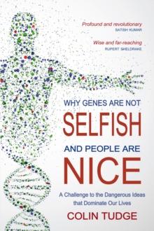 Why Genes Are Not Selfish and People Are Nice : A Challenge to the Dangerous Ideas that Dominate our Lives