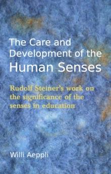 The Care and Development of the Human Senses : Rudolf Steiner's work on the significance of the senses in education