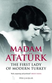 Madam Ataturk : The First Lady of Modern Turkey