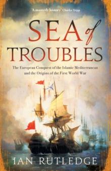 Sea of Troubles : The European Conquest of the Islamic Mediterranean and the Origins of the First World War