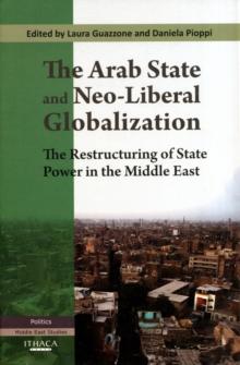 The Arab State and Neo-liberal Globalization : The Restructuring of State Power in the Middle East