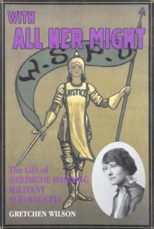 With All Her Might : The Life of Gertrude Harding, Militant Suffragette