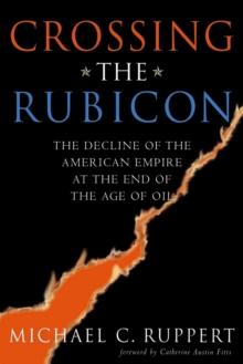 Crossing the Rubicon : The Decline of the American Empire at the End of the Age of Oil