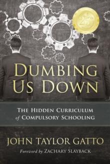 Dumbing Us Down - 25th Anniversary Edition : The Hidden Curriculum Of Compulsory Schooling