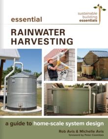 Essential Rainwater Harvesting : A Guide to Home-Scale System Design