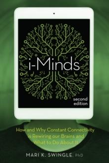 i-Minds - 2nd edition : How and Why Constant Connectivity is Rewiring Our Brains and What to Do About it