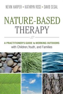 Nature-Based Therapy : A Practitioners Guide to Working Outdoors with Children, Youth, and Families