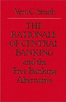 Rationale of Central Banking : and the Free Banking Alternative