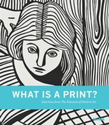 What is a Print? : Selections from The Museum of Modern Art