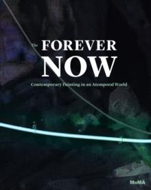 The Forever Now : Contemporary Painting in an Atemporal World