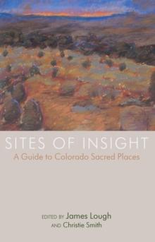 Sites of Insight : A Guide to Colorado Sacred Places