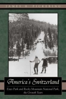 America's Switzerland : Estes Park and Rocky Mountain National Park, the Growth Years