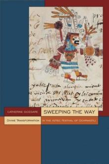 Sweeping the Way : Divine Transformation in the Aztec Festival of Ochpaniztli