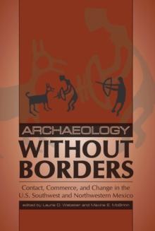 Archaeology without Borders : Contact, Commerce, and Change in the U.S. Southwest and Northwestern Mexico