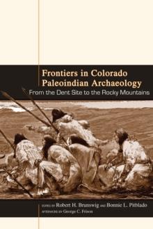 Frontiers in Colorado Paleoindian Archaeology : From the Dent Site to the Rocky Mountains