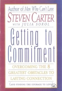 Getting to Commitment : Overcoming the 8 Greatest Obstacles to Lasting Connection (And Finding the Courage to Love)