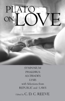 Plato on Love : Lysis, Symposium, Phaedrus, Alcibiades, with Selections from Republic and Laws