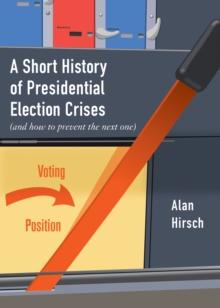 A Short History of Presidential Election Crises : (And How to Prevent the Next One)