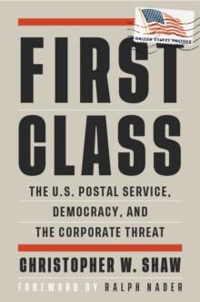 First Class : The U.S. Postal Service, Democracy, and the Corporate Threat