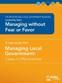 Managing without Fear or Favor : Cases in Effectiveness: The Professional Local Government Manager: Leadership Style