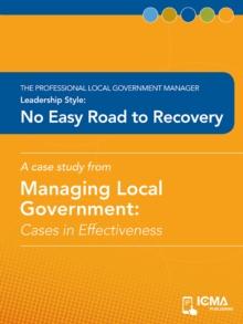 No Easy Road to Recovery : Cases in Effectiveness: The Professional Local Government Manager: Leadership Style