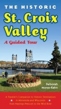 The Historic St. Croix Valley : A Guided Tour