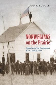 Norwegians on the Prairie : Ethnicity and the Development of the Country Town