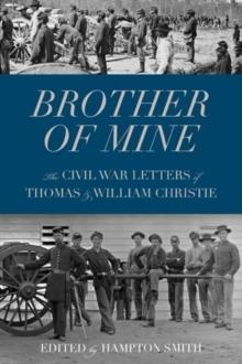 Brother of Mine : The Civil War Letters of Thomas and William Christie