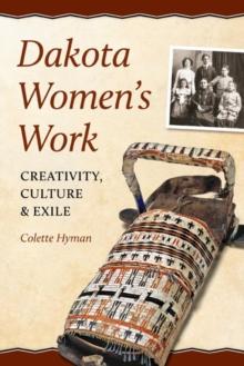 Dakota Women's Work : Creativity, Culture, and Exile