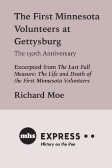 The First Minnesota Volunteers at Gettysburg, The 150th Anniversary : Excerpted from "The Last Full Measure: The Life and Death of the First Minnesota Volunteers"