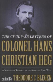 The Civil War Letters of Colonel Hans Christian Heg : A Norwegian Regiment in the American Civil War