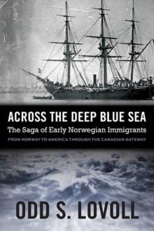 Across the Deep Blue Sea : The Saga of Early Norwegian Immigrants