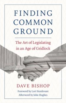 Finding Common Ground : The Art of Legislating in an Age of Gridlock