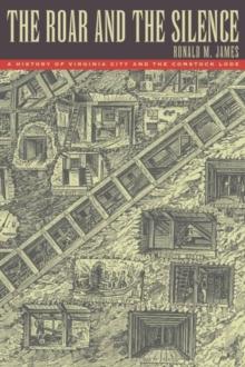 The Roar and the Silence : A History of Virginia City and the Comstock Lode