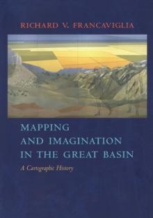 Mapping And Imagination In The Great Basin : A Cartographic History